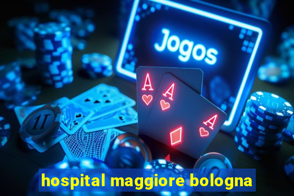 hospital maggiore bologna