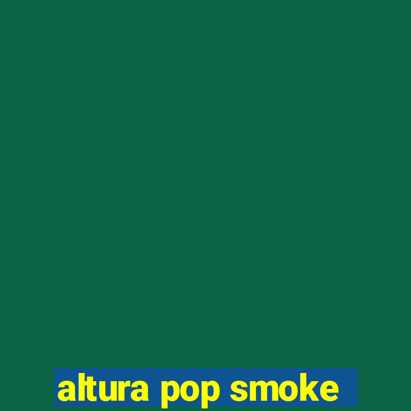 altura pop smoke