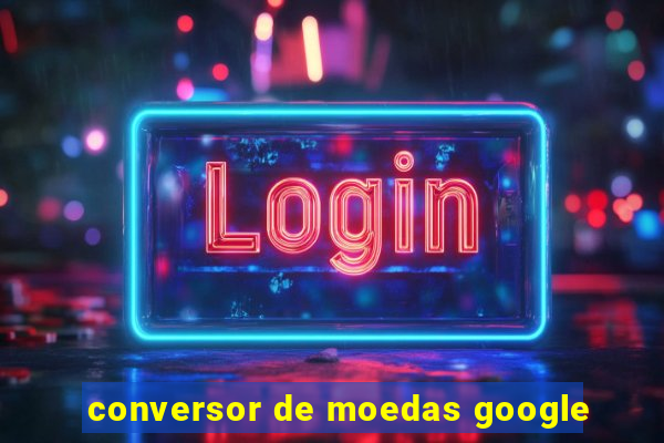 conversor de moedas google