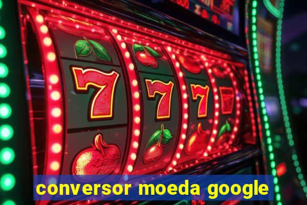 conversor moeda google