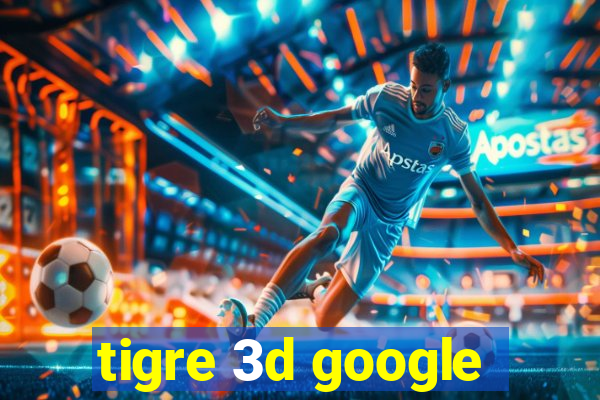 tigre 3d google