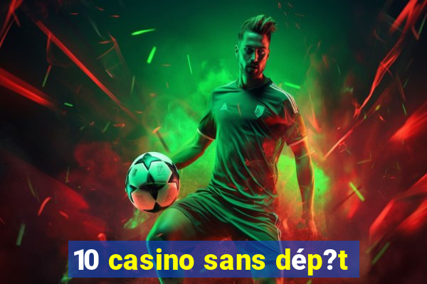 10 casino sans dép?t