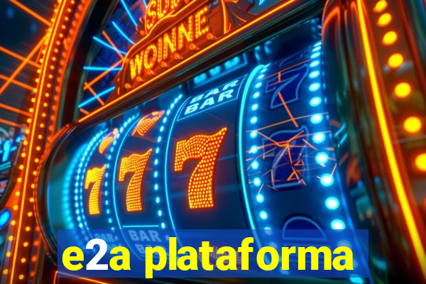 e2a plataforma