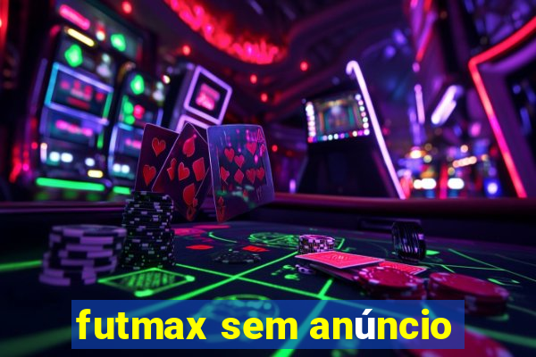 futmax sem anúncio