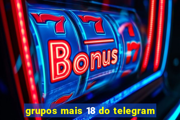 grupos mais 18 do telegram