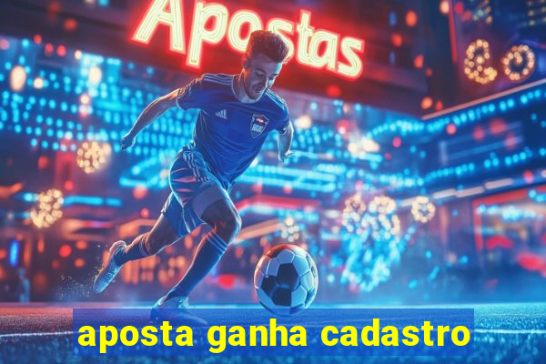 aposta ganha cadastro