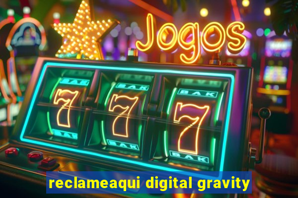 reclameaqui digital gravity