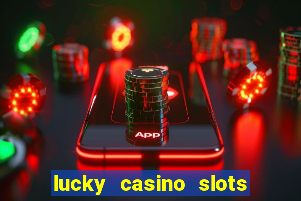 lucky casino slots - win cash