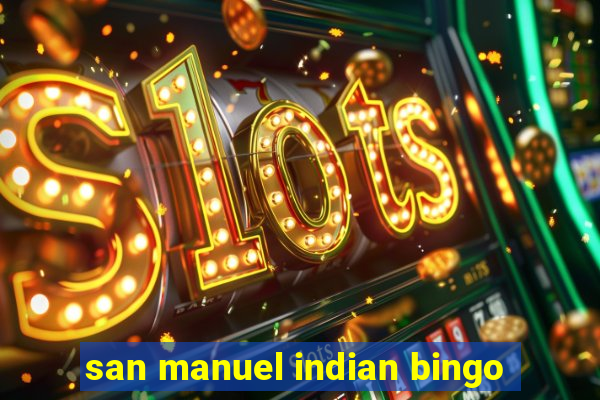 san manuel indian bingo