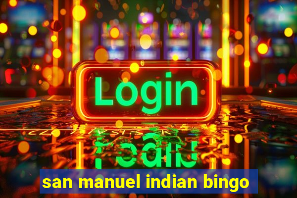 san manuel indian bingo