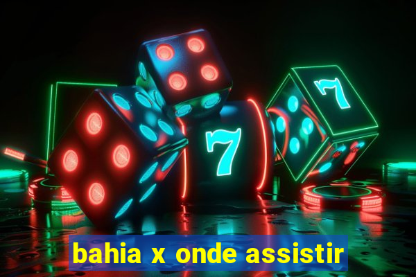 bahia x onde assistir