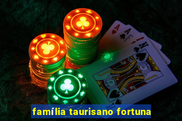 família taurisano fortuna