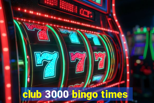 club 3000 bingo times