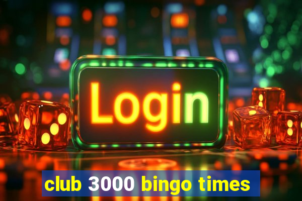 club 3000 bingo times