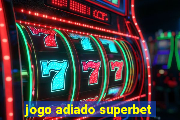 jogo adiado superbet