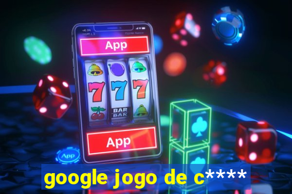 google jogo de c****