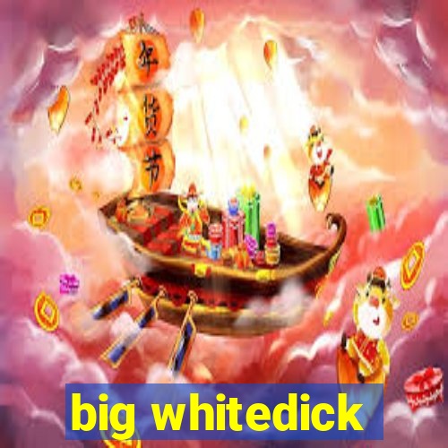 big whitedick