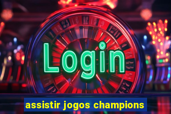 assistir jogos champions