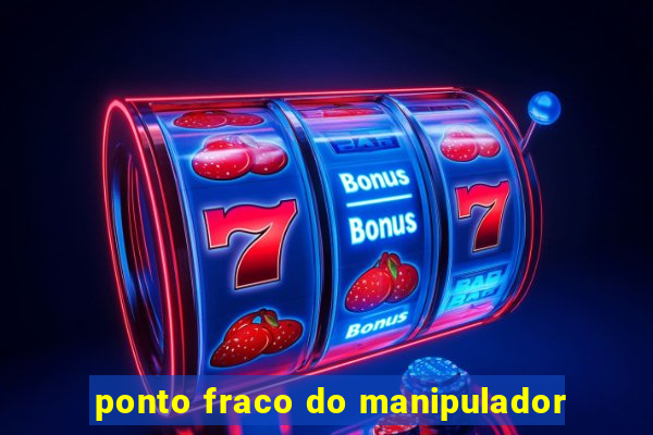 ponto fraco do manipulador