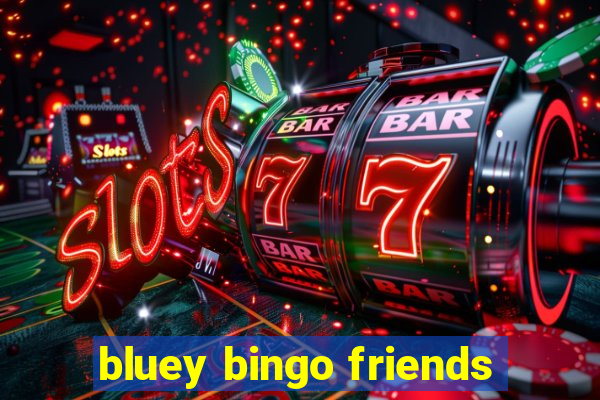 bluey bingo friends