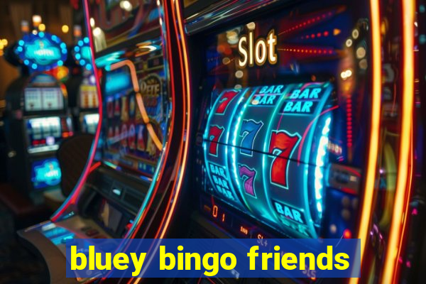 bluey bingo friends