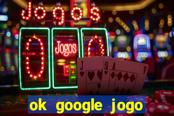 ok google jogo para ganhar dinheiro