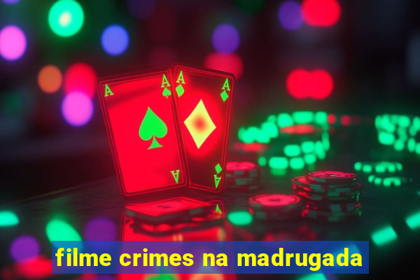 filme crimes na madrugada