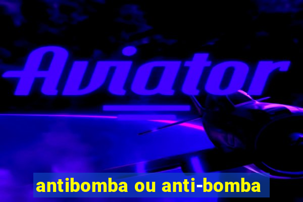 antibomba ou anti-bomba