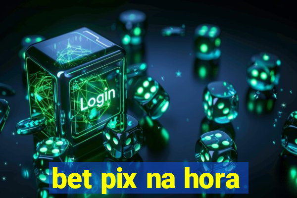 bet pix na hora