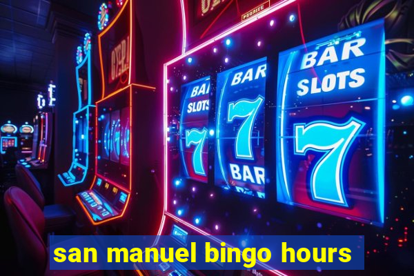 san manuel bingo hours