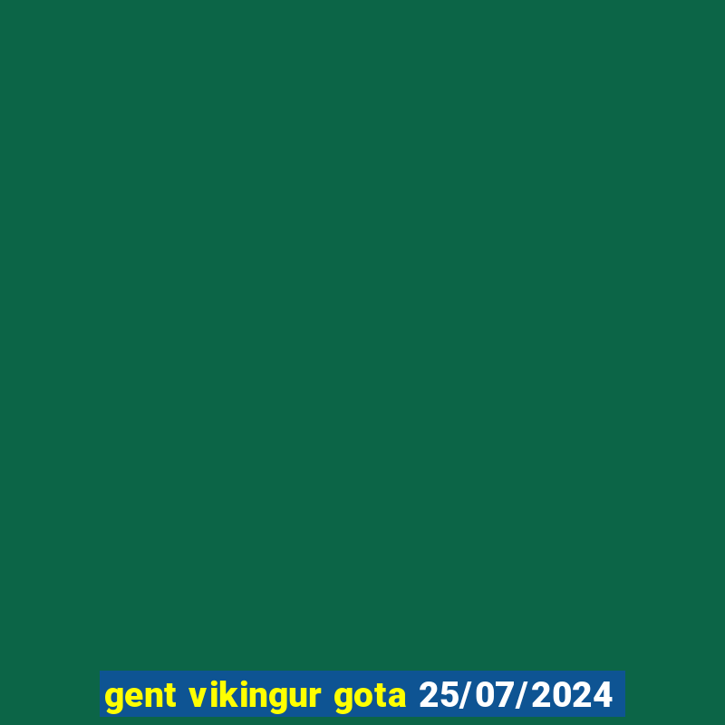 gent vikingur gota 25/07/2024