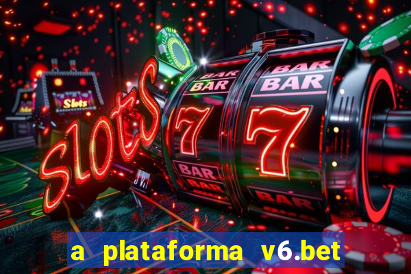 a plataforma v6.bet é confiável