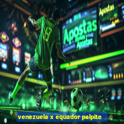 venezuela x equador palpite