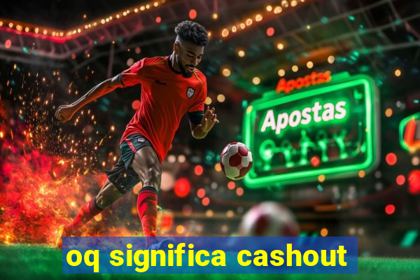 oq significa cashout