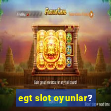 egt slot oyunlar?